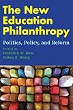 The new education philanthropy : politics, policy, and reform