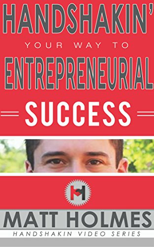 Handshakin Your Way to Entrepreneurial Success: How to Network and Become One of the World's Leading Handshakers, by Matt Holmes