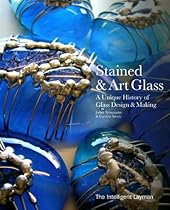 Stained and Art Glass: A Unique History of Glass Design & Making (Intelligent Layman's) Stained and Art Glass: A Unique History of Glass Design & Making (Intelligent Layman's)