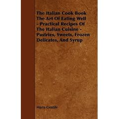 The Italian Cook Book The Art Of Eating Well – Practical Recipes Of The Italian Cuisine – Pastries, Sweets, Frozen Delicates, And Syrup (Paperback)