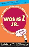 Woe is I for Kids: The Junior Grammarphobe's Guide to Better English in Plain English