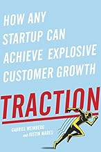 Traction: How Any Startup Can Achieve Explosive Customer Growth