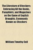 The Literature of Checkers; Embracing All the Books, Pamphlets, and Magazines on the Game of English Draughts, Commonly Known as Checkers