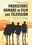 Prehistoric Humans in Film and Television: 581 Dramas, Comedies and Documentaries, 1905–2004
