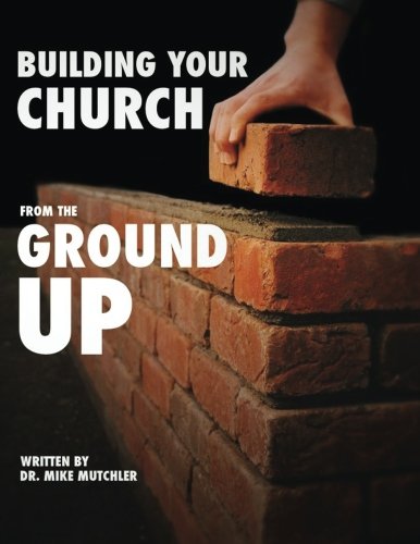 Building Your Church from the  Ground up