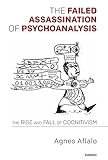 The failed assassination of psychoanalysis : the rise and fall of cognitivism