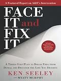Face It and Fix It: A Three-Step Plan to Break Free from Denial and Discover the Life You Deserve