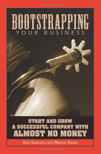 Bootstrapping Your Business: Start and Grow a Successful Company with Almost No Money