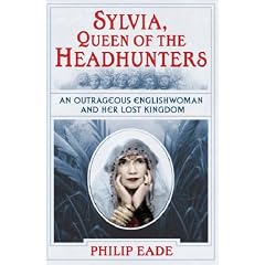 Sylvia, Queen Of The Headhunters: An Outrageous Englishwoman And Her Lost Kingdom