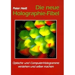 Die neue Holographie-Fibel. 4. Auflage. Optische und Computer-Hologramme verstehen und selber machen.: Optische und Computer-Hologramme verstehen und ... zur Erzeugung synthetischer Hologramme
