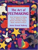 The Art of Feltmaking: Basic Techniques for Making Jewelry, Miniatures, Dolls, Buttons, Wearables, Puppets, Masks and Fine Art Pieces (Watson-Guptill Crafts)