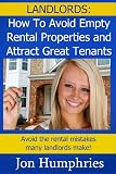Landlords: How to Avoid Empty Rental Properties and Attract Great Tenants...Avoid the rental mistakes many landlords make