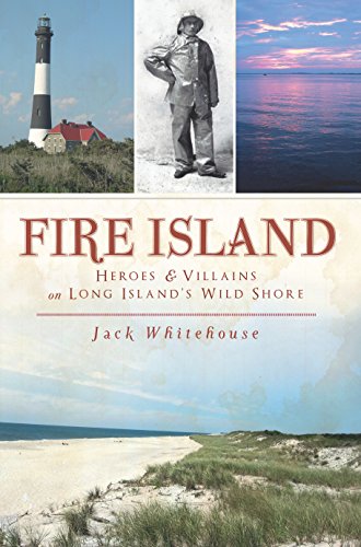 Fire Island: Heroes & Villains on Long Island's Wild Shore