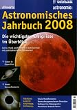 : Ahnerts Astronomisches Jahrbuch 2008: Die wichtigsten Ereignisse im �berblick. Sonne, Mond und Planeten im Jahresverlauf mit praktischen Monatssternkarten