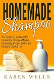 Homemade Shampoo: The Simple & Easy Guide for Homemade Shampoo Making - Revitalizing Recipes to Give You Naturally Glowing Hair (Homemade Beauty Products, Natural Beauty, Natural Hair)