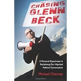 Chasing Glenn Beck: A Personal Experiment in Reclaiming Our Hijacked Political Conversation ~ Michael Charney