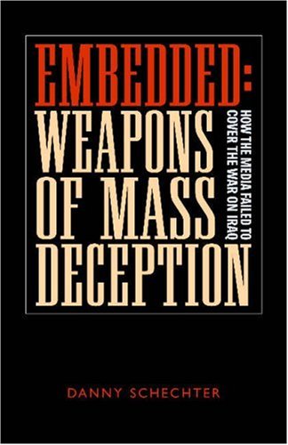 Embedded: Weapons of Mass Deception : How the Media Failed to Cover the War on Iraq