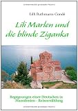 Lili Marlen und die blinde Ziganka: Begegnungen einer Deutschen in Mazedonien - Reiseerz�hlung