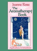 The Aromatherapy Book: Applications & Inhalations (Jeanne Rose Herbal Library)