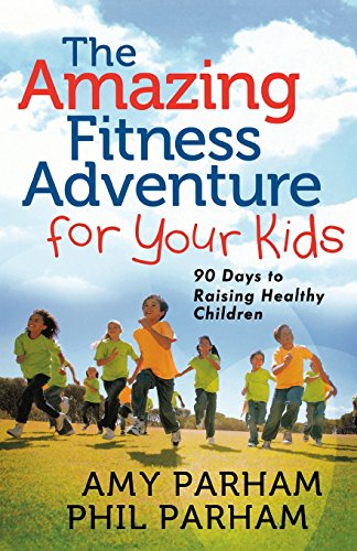 The Amazing Fitness Adventure for Your Kids: 90 Days to Raising Healthy Children