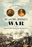 Mr. and Mrs. Madison's war : America's first couple and the War of 1812
