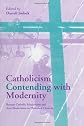 Catholicism Contending with Modernity: Roman Catholic Modernism and Anti-Modernism in Historical Context