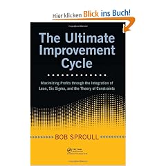 The Ultimate Improvement Cycle: Maximizing Profits Through the Integration of Lean, Six SIGMA, and the Theory of Constraints