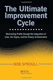 The Ultimate Improvement Cycle: Maximizing Profits through the Integration of Lean, Six Sigma, and the Theory of Constraints