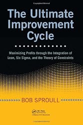 The Ultimate Improvement Cycle: Maximizing Profits through the Integration of Lean, Six Sigma, and the Theory of Constraints