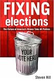 Fixing Elections: The Failure of Americas Winner Take All Politics PB
