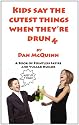 Kids Say The Cutest Things When They're Drunk