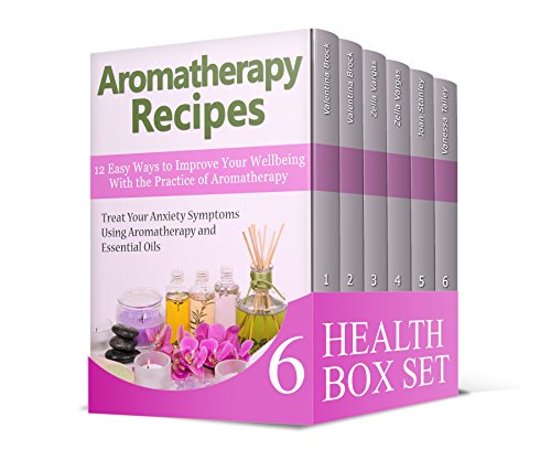Health Box Set: Treat Your Anxiety Symptoms Using Aromatherapy and Essential Oils Plus 100 Natural Remedies and Herbal Mixes (aromatherapy and essential ... herbal antibiotics and antivirals)