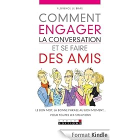 Comment engager la conversation et se faire des amis: Le bon mot, la bonne phrase au bon moment... pour toutes les situations
