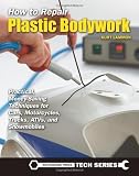 How to Repair Plastic Bodywork: Practical, Money-Saving Techniques for Cars, Motorcycles, Trucks, ATVs, and Snowmobiles (Whitehouse Press Tech Series)