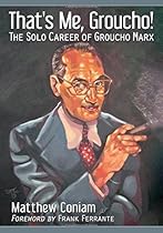 That's Me, Groucho! The Solo Career of Groucho Marx That's Me, Groucho! The Solo Career of Groucho Marx