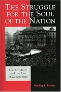 The Struggle for the Soul of the Nation: Czech Culture and the Rise of Communism (Harvard Cold War Studies Book)