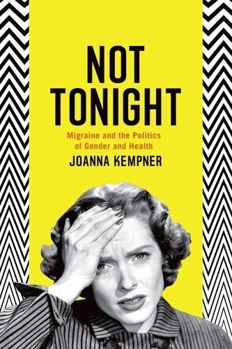 Not Tonight: Migraine and the Politics of Gender and Health by Kempner, Joanna (2014) Hardcover