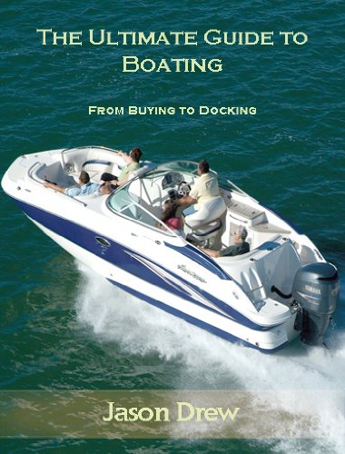 The Ultimate Guide to Boating -- From Buying to Docking The Ultimate Guide to Boating -- From Buying to Docking