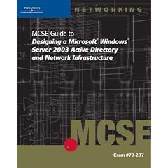 70-297: MCSE Guide to Designing a Microsoft Windows Server 2003 Active Directory and Network Infrastructure