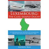 Luxembourg: The Clog-Shaped Duchy: A Chronological History of Luxembourg from the Celts to the Present Day