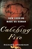 Catching Fire: How Cooking Made Us Human
