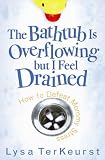 More details of book titled: The Bathtub Is Overflowing but I Feel Drained: How to Defeat Mommy Stress