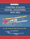 United States Naval Aviation, 1919-1941: Aircraft, Airships and Ships Between the Wars