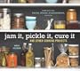 Jam It, Pickle It, Cure It: And Other Cooking Projects
