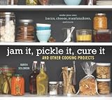 Jam It, Pickle It, Cure It: And Other Cooking Projects