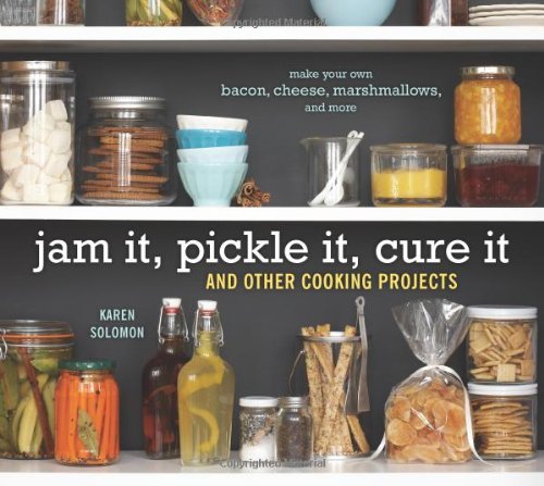 Jam It, Pickle It, Cure It: And Other Cooking Projects