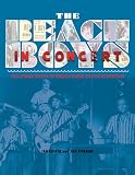 The Beach Boys in Concert!: The Complete History of Americas Band On Tour and Onstage