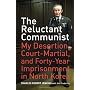 The Reluctant Communist: My Desertion, Court-Martial, and Forty-Year Imprisonment in North Korea