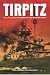 TIRPITZ: The Life and Death of Germany's Last Super Battleship