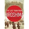The Last Train from Hiroshima: The Survivors Look Back (John MacRae Books)